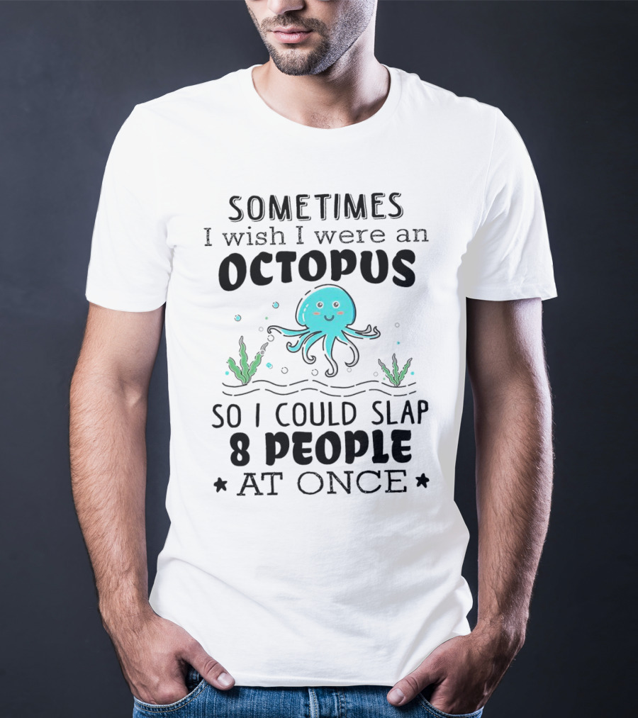 Sometimes I Wish I Were An Octopus To Slap 8 People At Once With Cute Seaweed T-Shirt