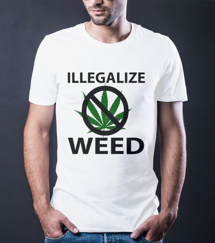 Illegalize Weed No Weed Anti-Cannabis T-Shirt