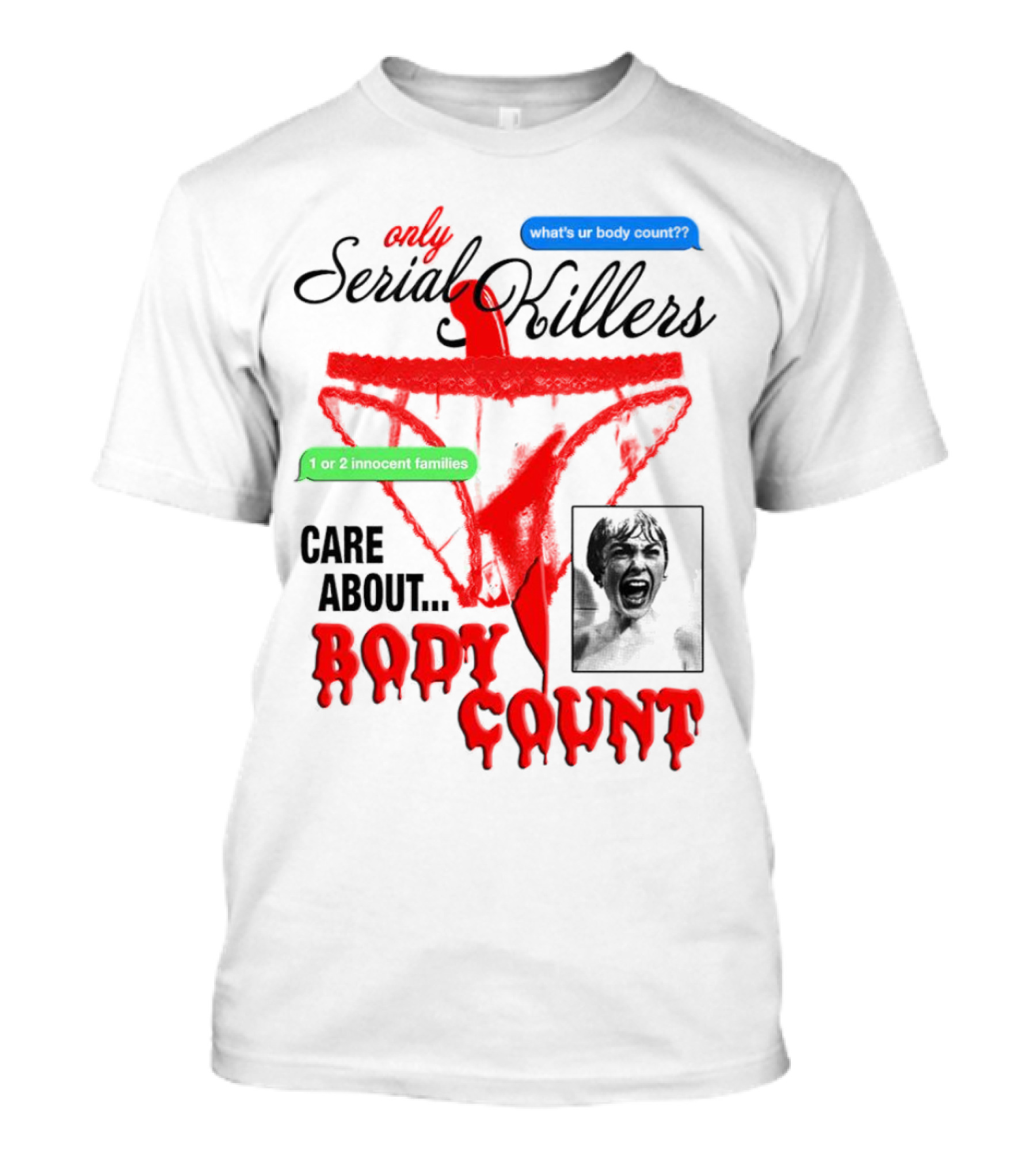 Only Serial Killers Care About Body Count What's Ur Body Count 1 Or 2 Innocent Families T-Shirt