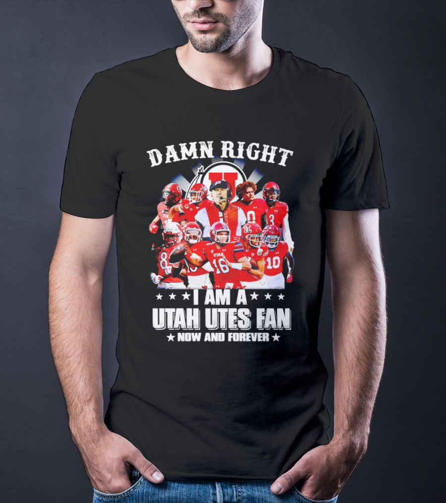 Damn Right I Am A Utah Utes Fan Now And Forever T-Shirt