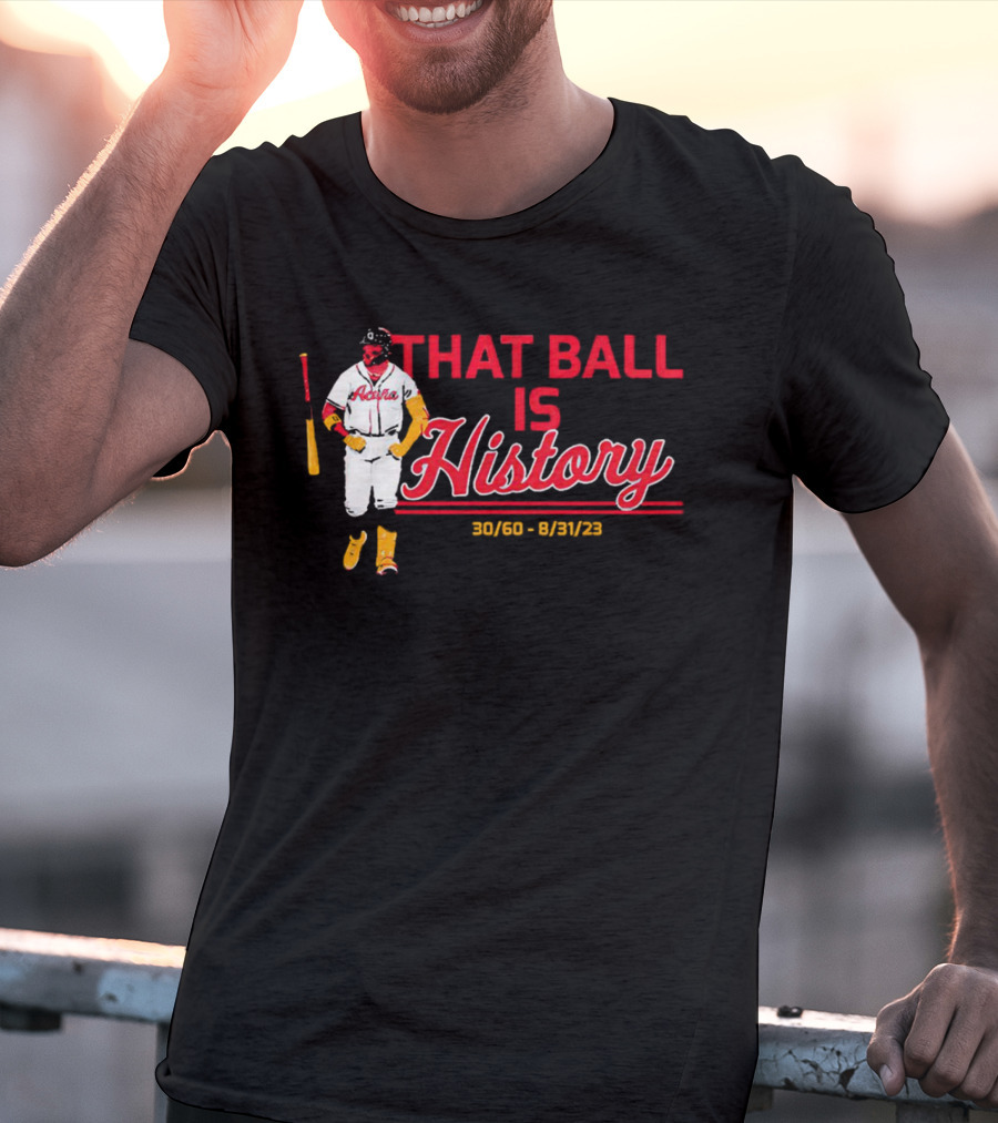Ronald Acuña Jr That Ball Is History 30/60 8/31/23 Atlanta Braves T-Shirt
