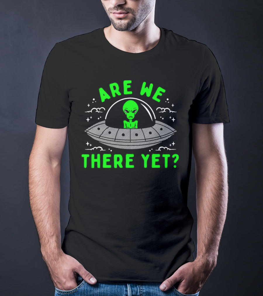 Are We There Yet Alien UFO Spaceship T-Shirt