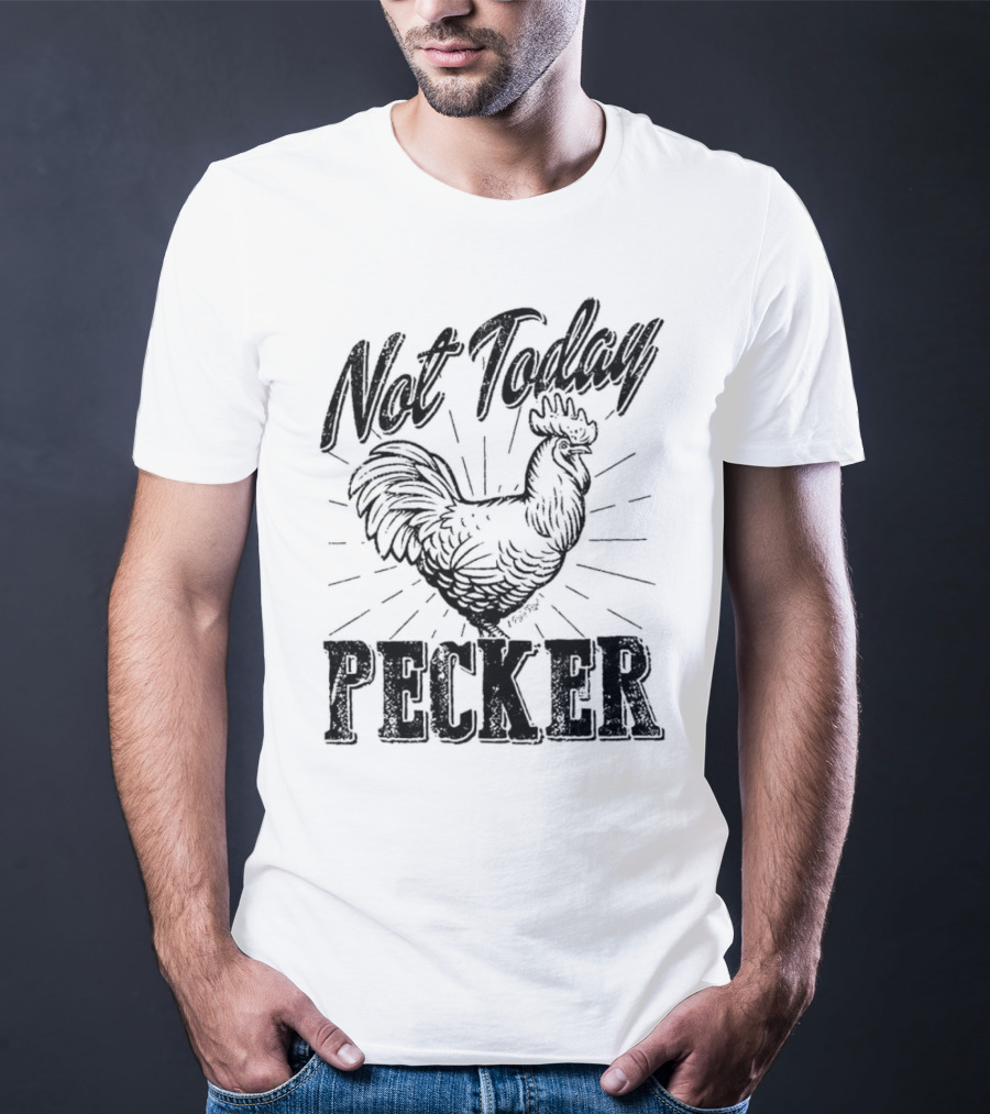 Not Today Pecker Chicken T-Shirt