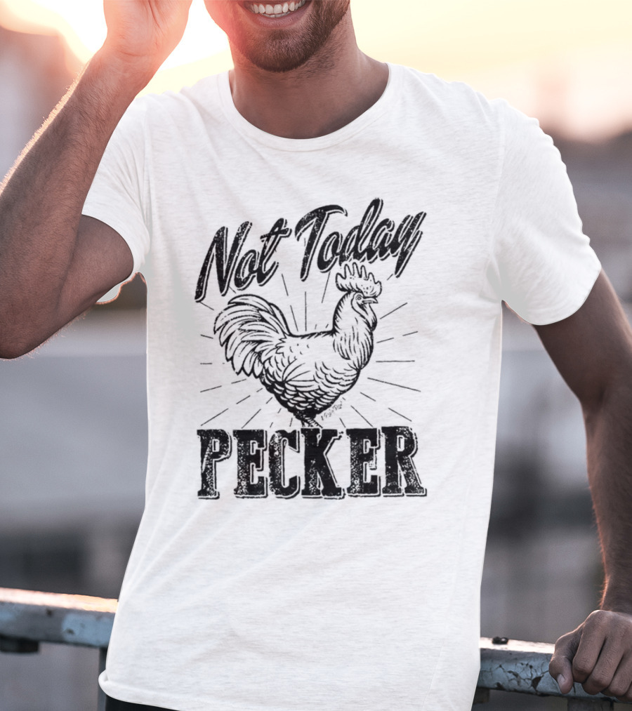 Not Today Pecker Chicken T-Shirt