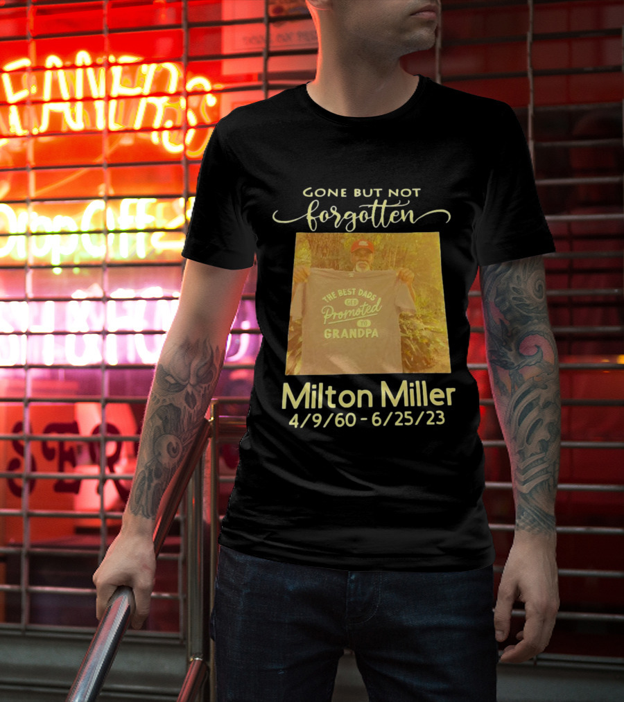 Gone But Not Forgotten Milton Miller The Best Dads Get Promoted To Grandpa 4/9/60 - 6/25/23 T-Shirt