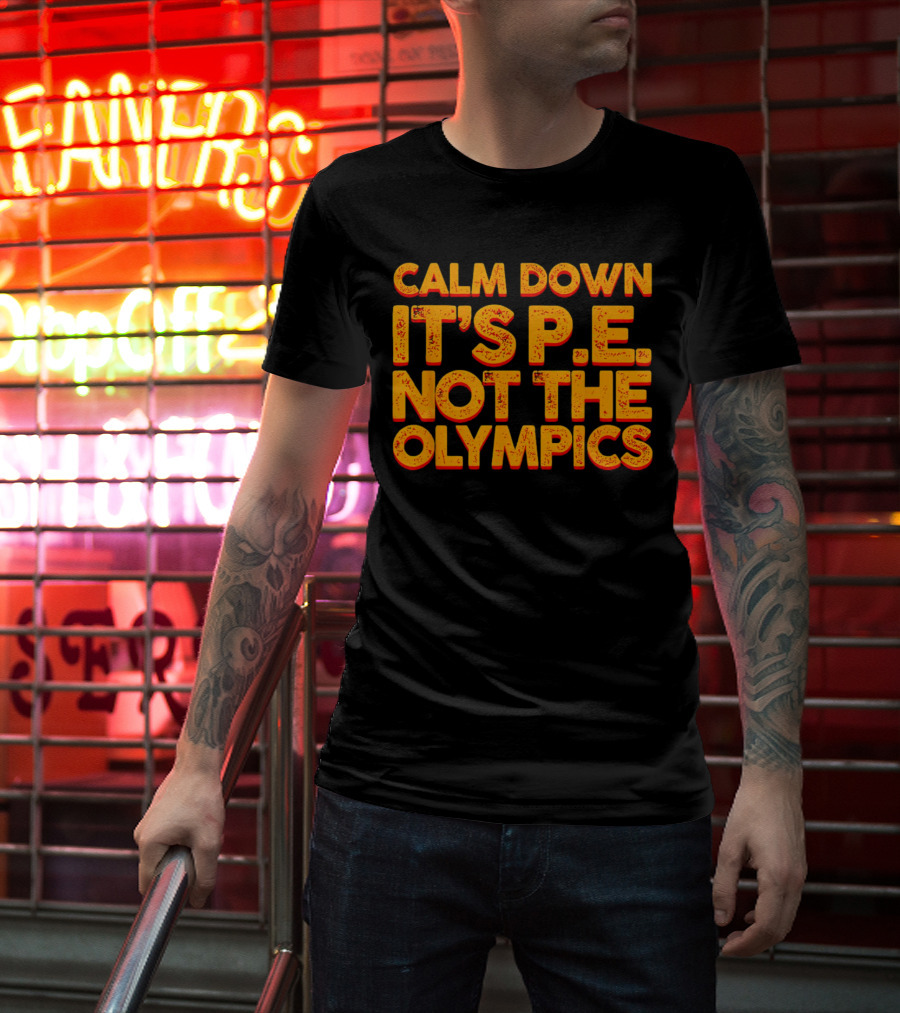 Calm Down It's P.E. Not The Olympics Text With Bold Distressed Font T-Shirt