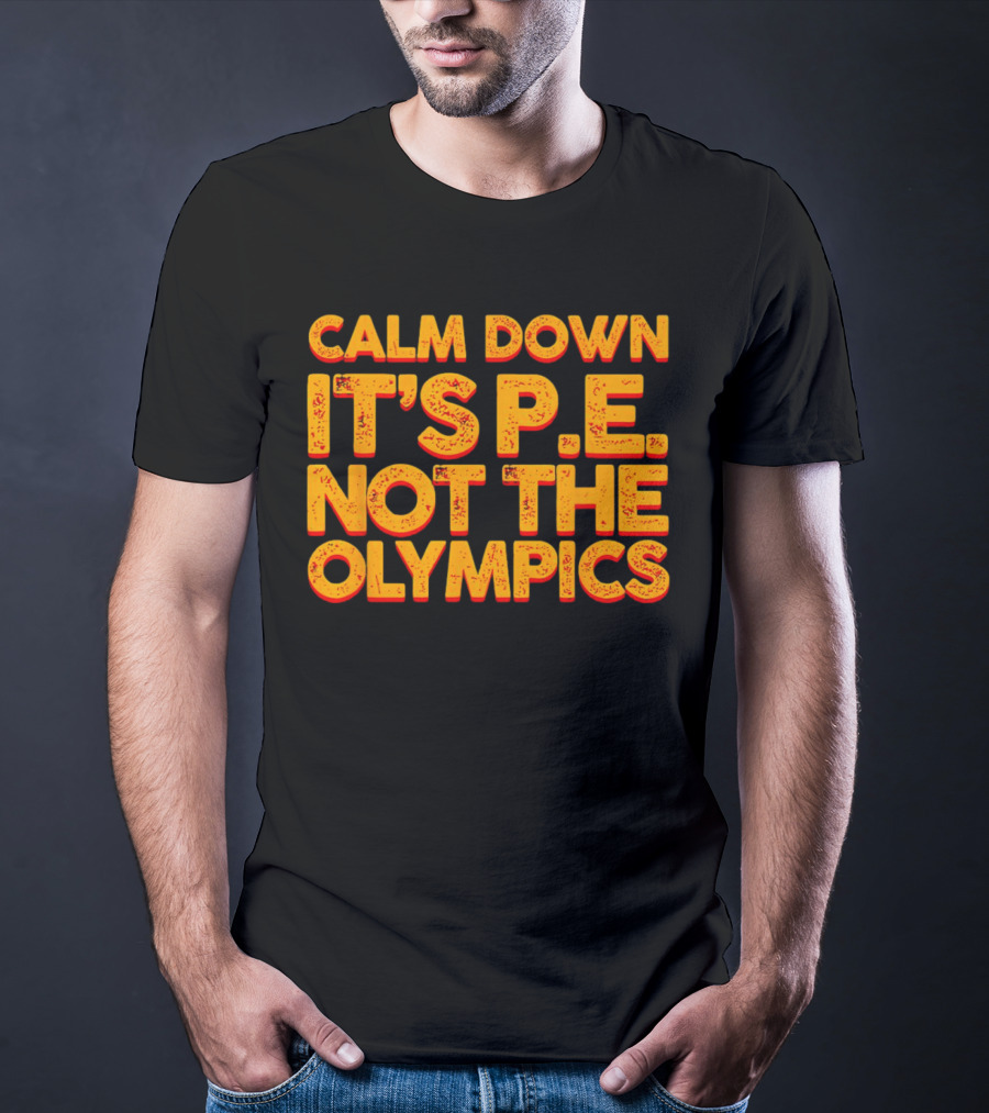 Calm Down It's P.E. Not The Olympics Text With Bold Distressed Font T-Shirt