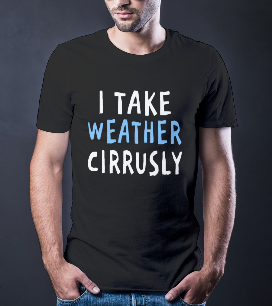I Take Weather Cirrusly Cloud Humor T-Shirt