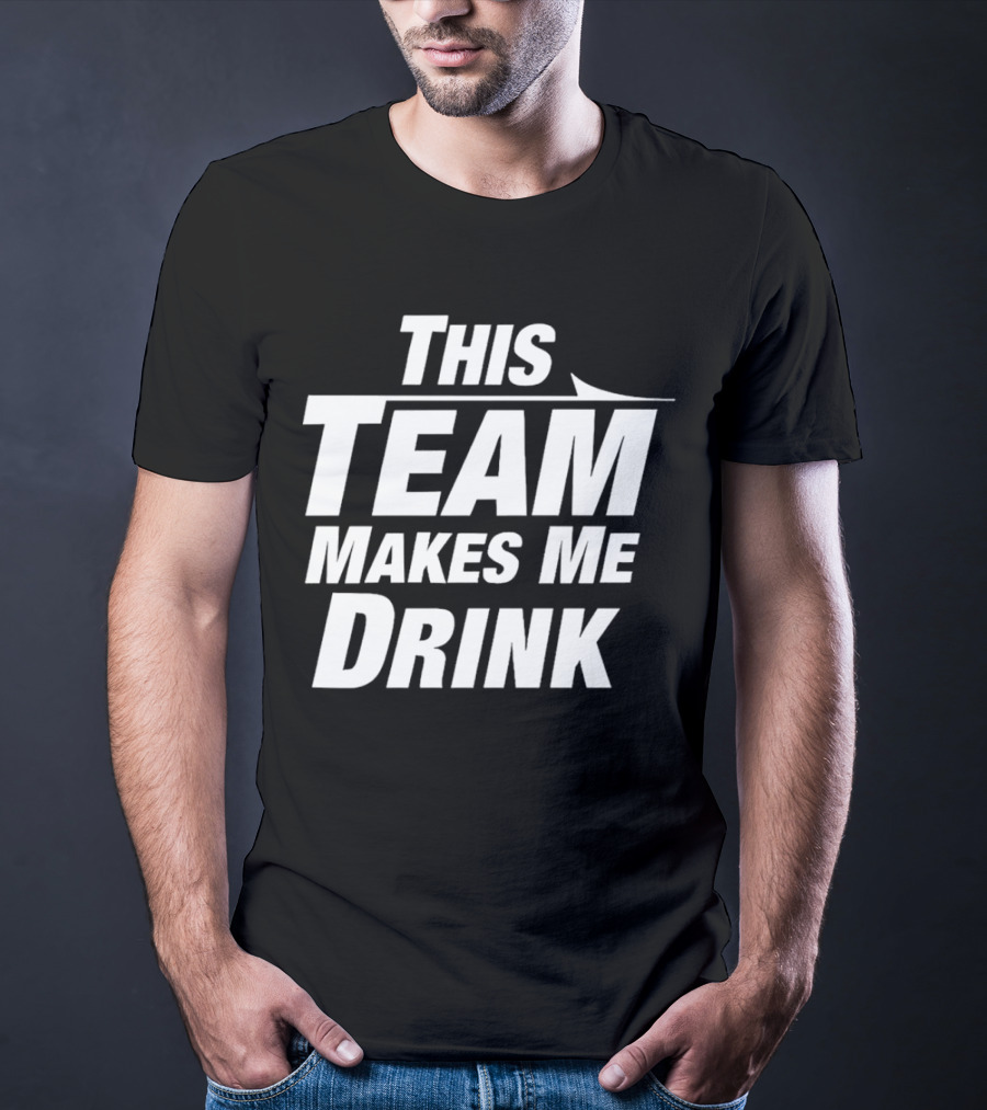 This Team Makes Me Drink T-Shirt