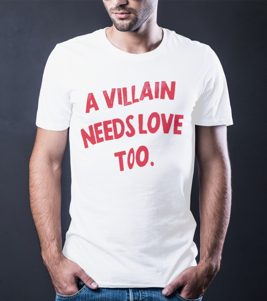 A Villain Needs Love Too T-Shirt