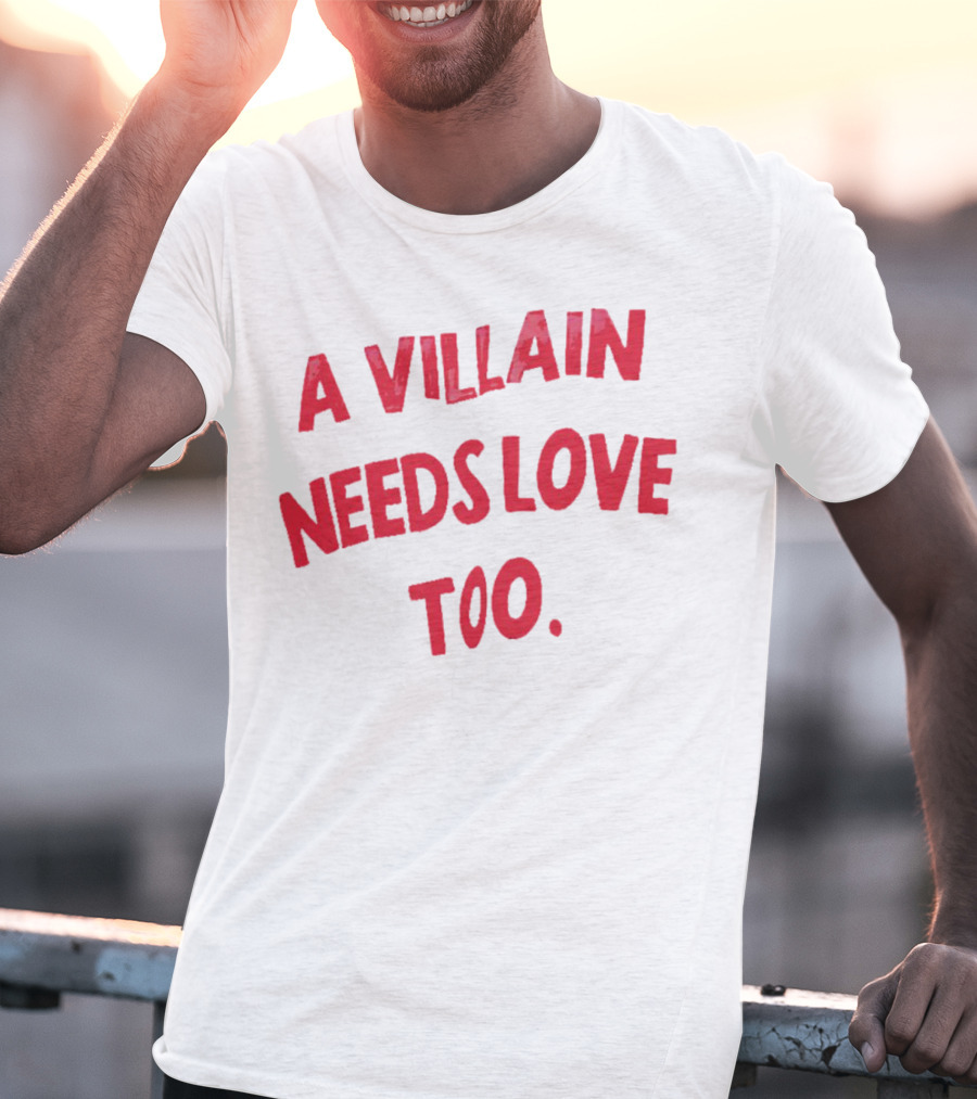 A Villain Needs Love Too T-Shirt