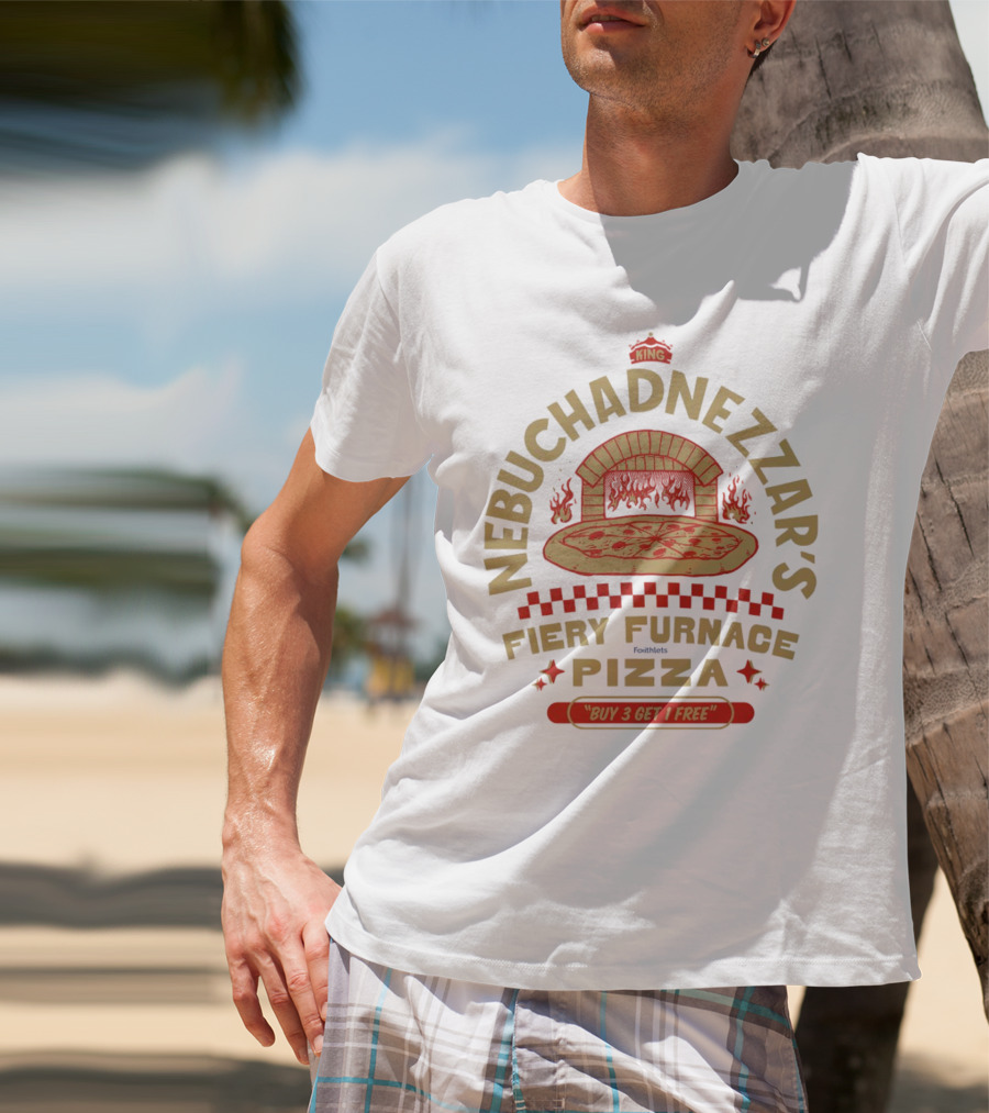 Nebuchadnezzar's Fiery Furnace Pizza King Buy 3 Get 1 Free T-Shirt