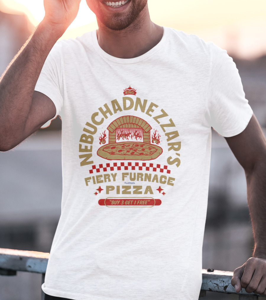 Nebuchadnezzar's Fiery Furnace Pizza King Buy 3 Get 1 Free T-Shirt