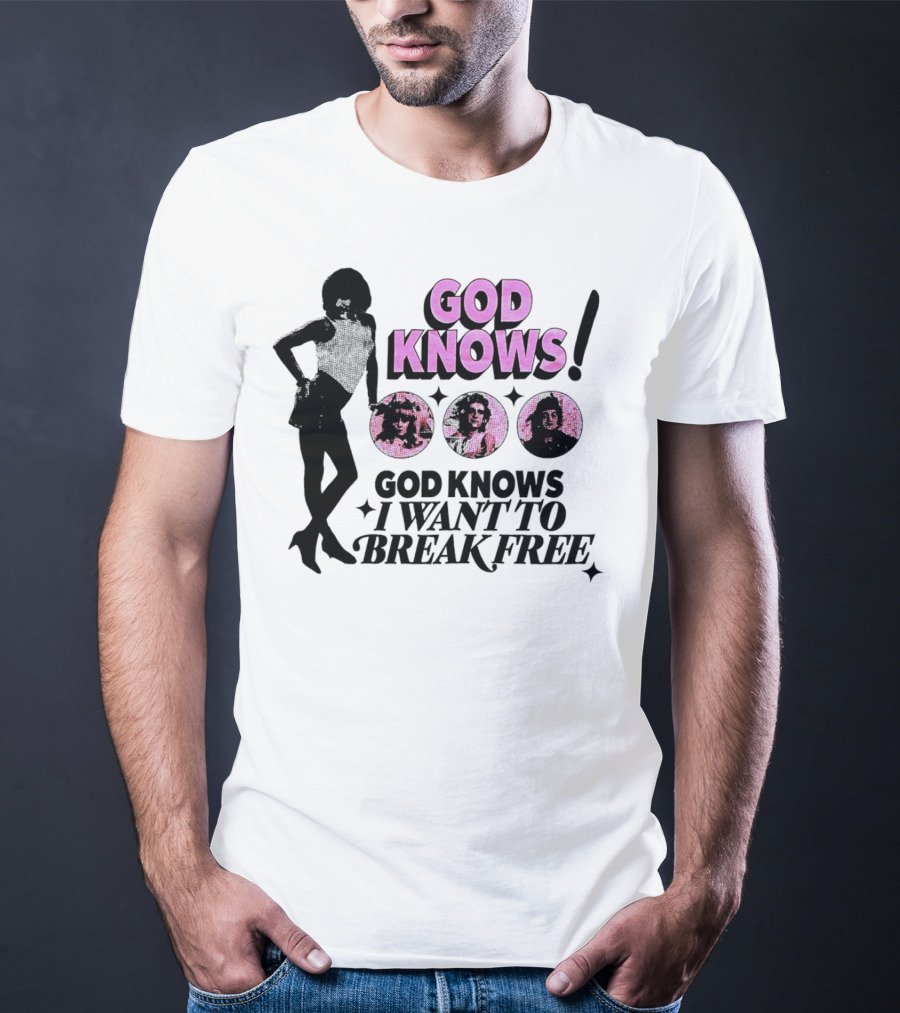 God Knows I Want To Break Free T-Shirt