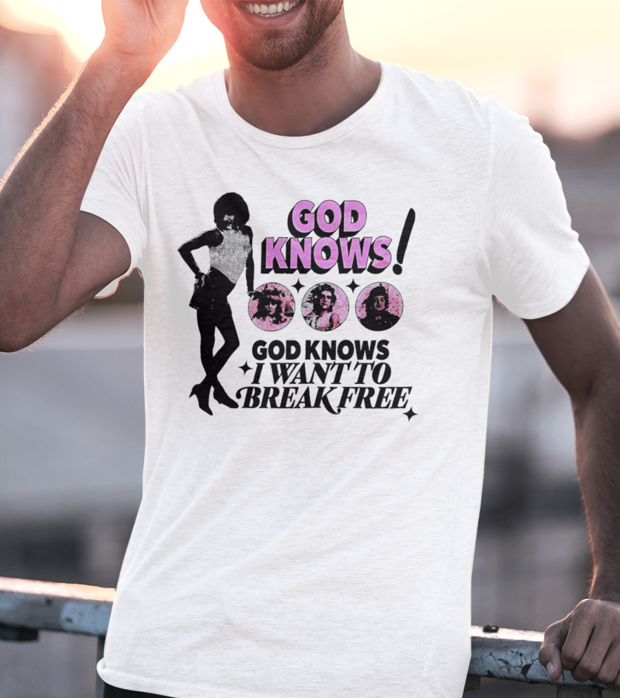 God Knows I Want To Break Free T-Shirt