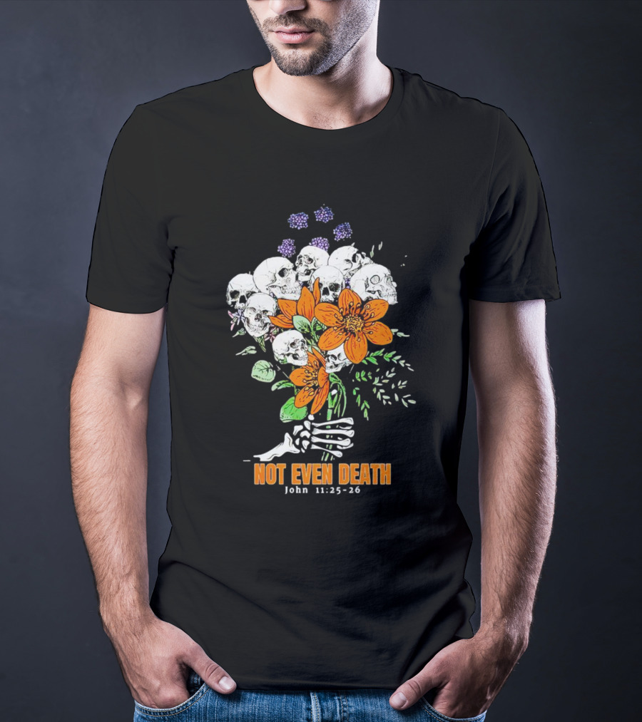 Not Even Death Skulls Flowers John 11:25-26 T-Shirt