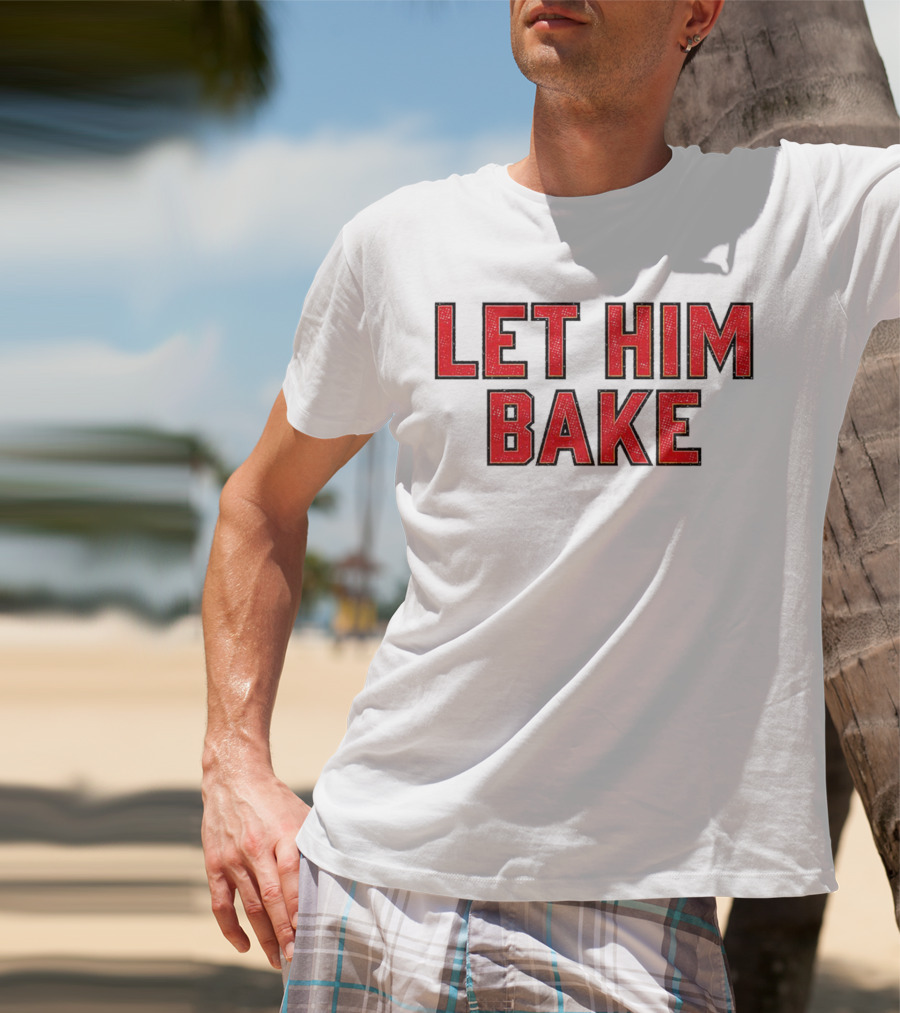 LET HIM BAKE T-Shirt