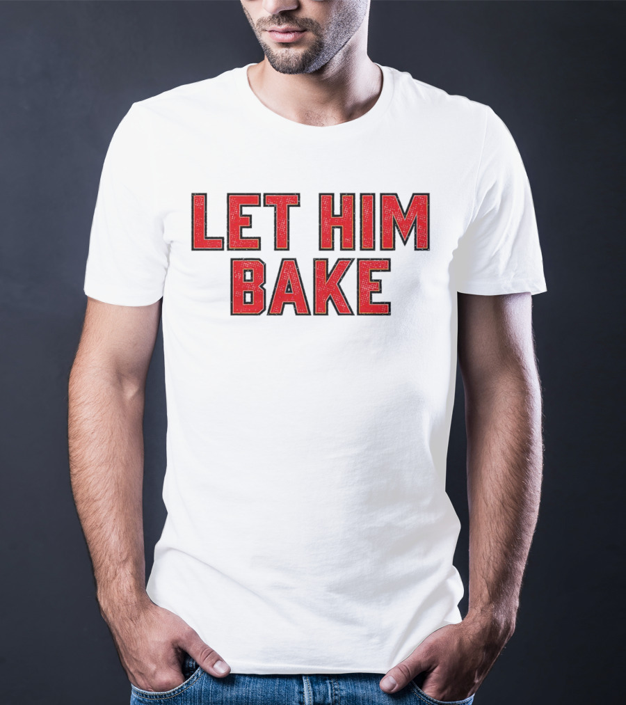 LET HIM BAKE T-Shirt