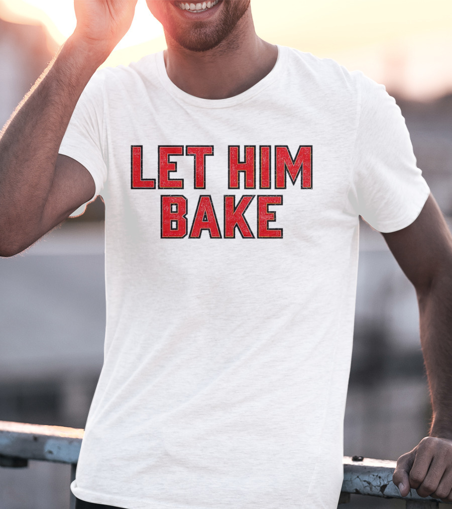 LET HIM BAKE T-Shirt