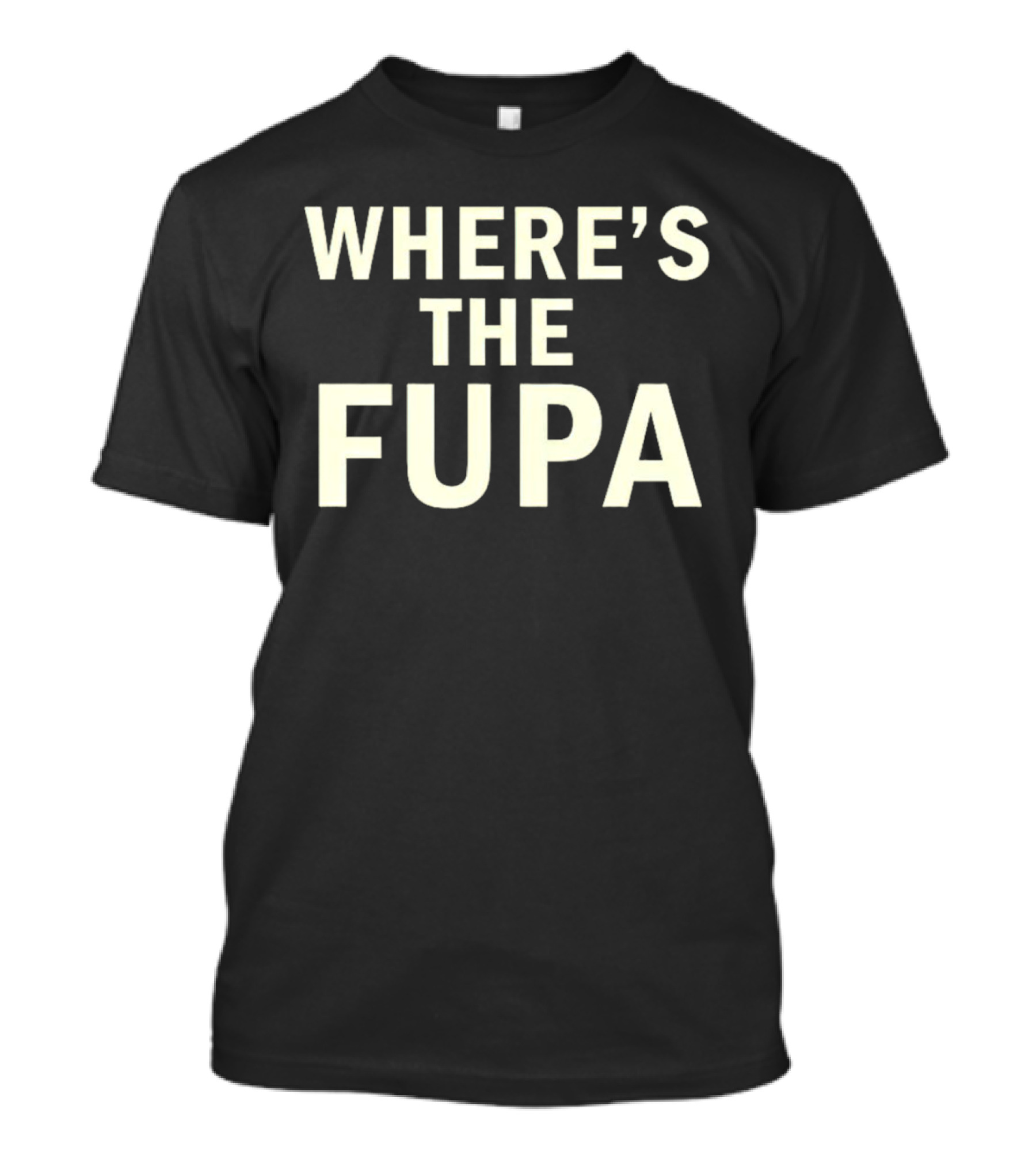 WHERE’S THE FUPA T-Shirt