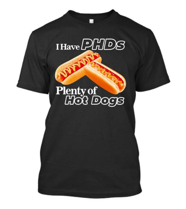 I Have PHDS Plenty Of Hot Dogs T-Shirt