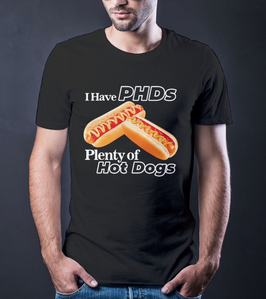 I Have PHDS Plenty Of Hot Dogs T-Shirt