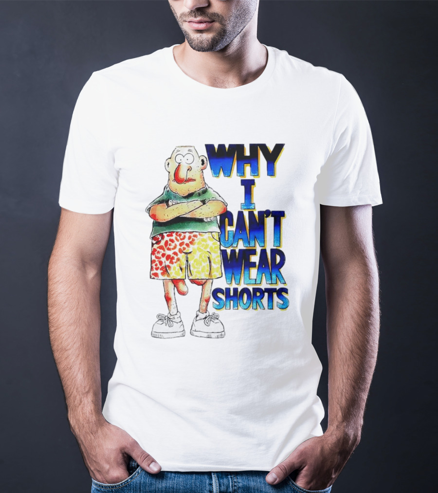 Why I Can't Wear Shorts Cartoon Character With Funny Expression And Colorful Shorts T-Shirt