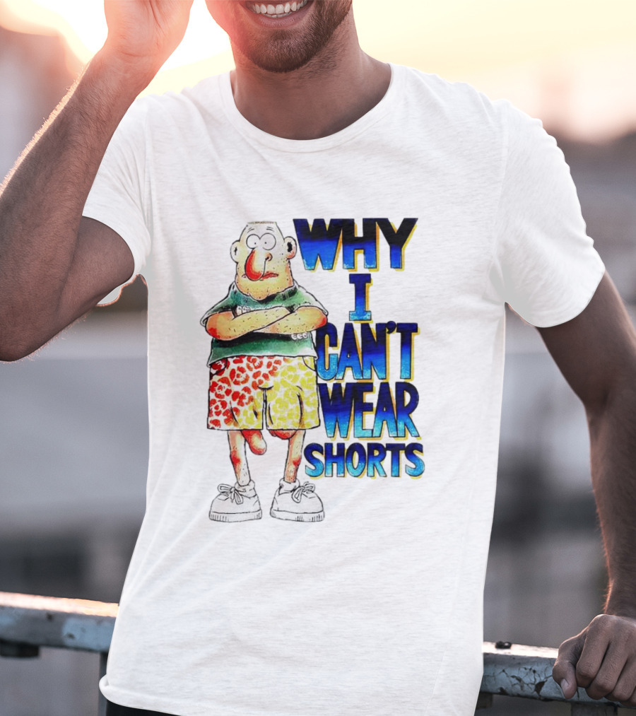 Why I Can't Wear Shorts Cartoon Character With Funny Expression And Colorful Shorts T-Shirt
