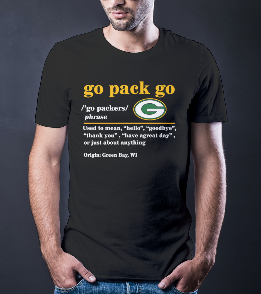 Go Pack Go Green Bay Packers Hello Goodbye Thank You Have A Great Day T-Shirt