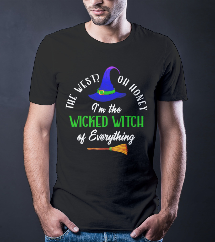 The West Oh Honey I'm The Wicked Witch Of Everything With Hat And Broom T-Shirt
