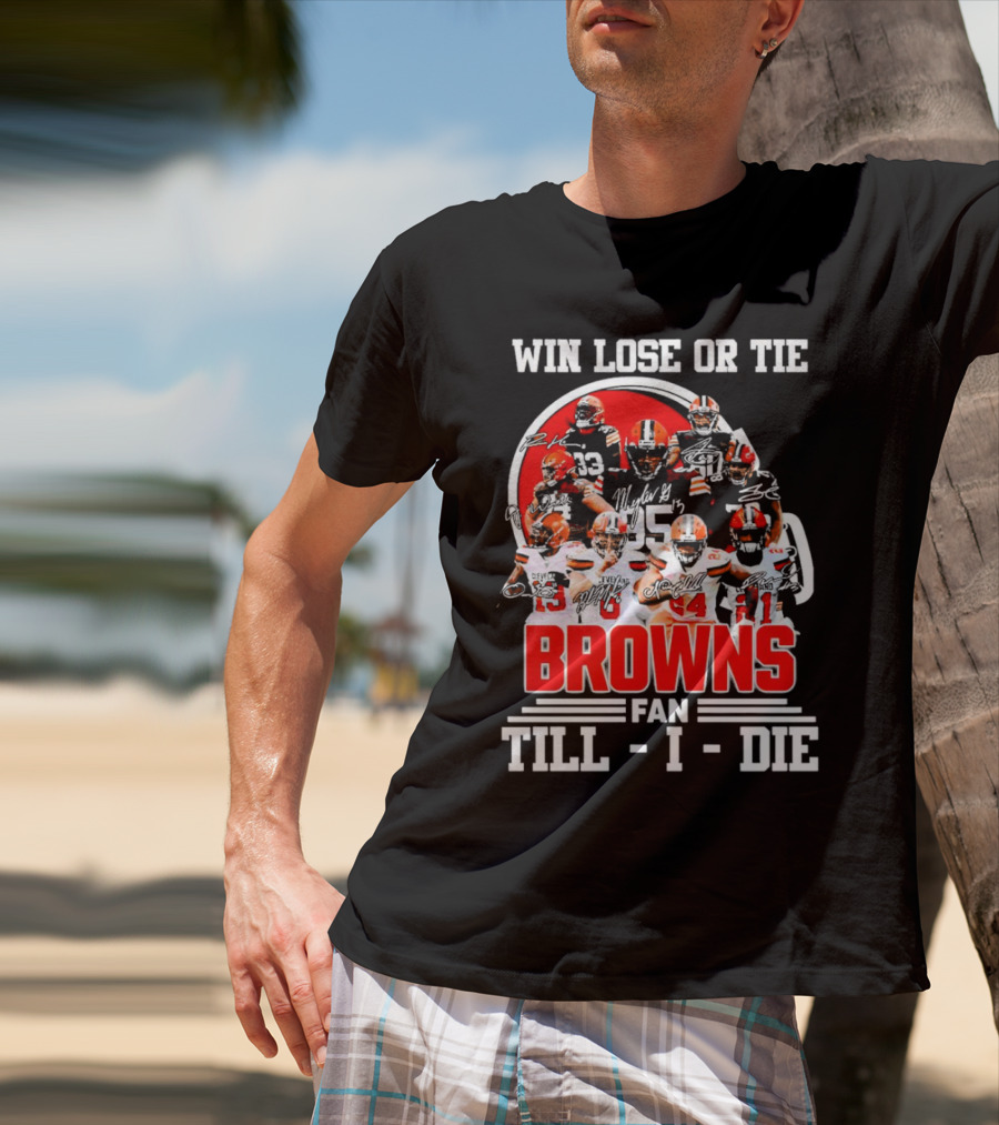 Win Lose Or Tie Cleveland Browns Fan Till I Die Browns Signatures T-Shirt