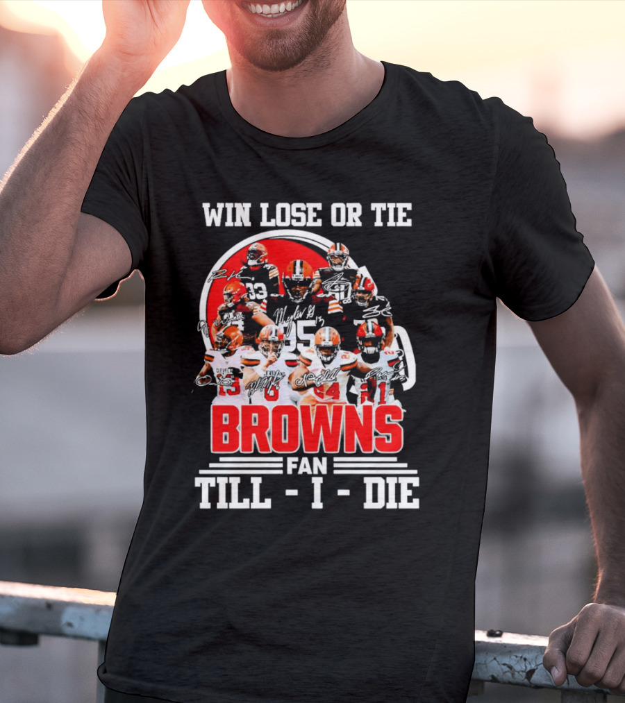 Win Lose Or Tie Cleveland Browns Fan Till I Die Browns Signatures T-Shirt