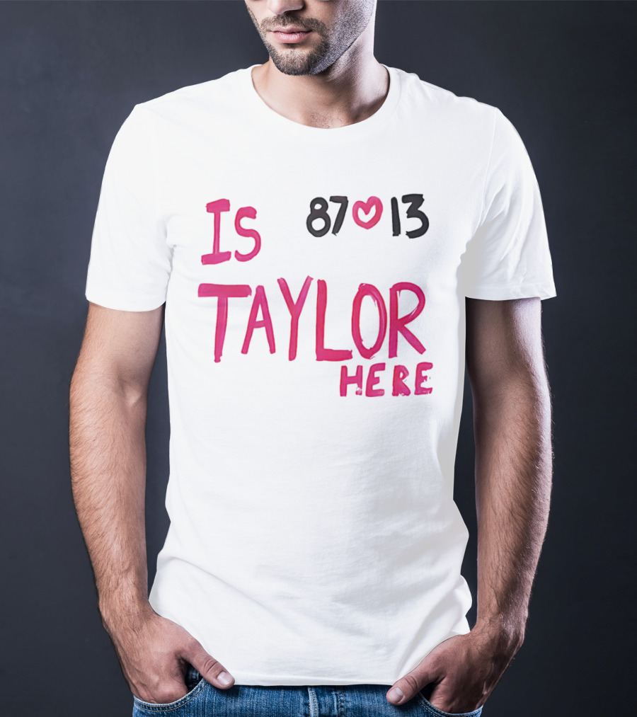 Is Taylor Here 87 Heart 13 T-Shirt