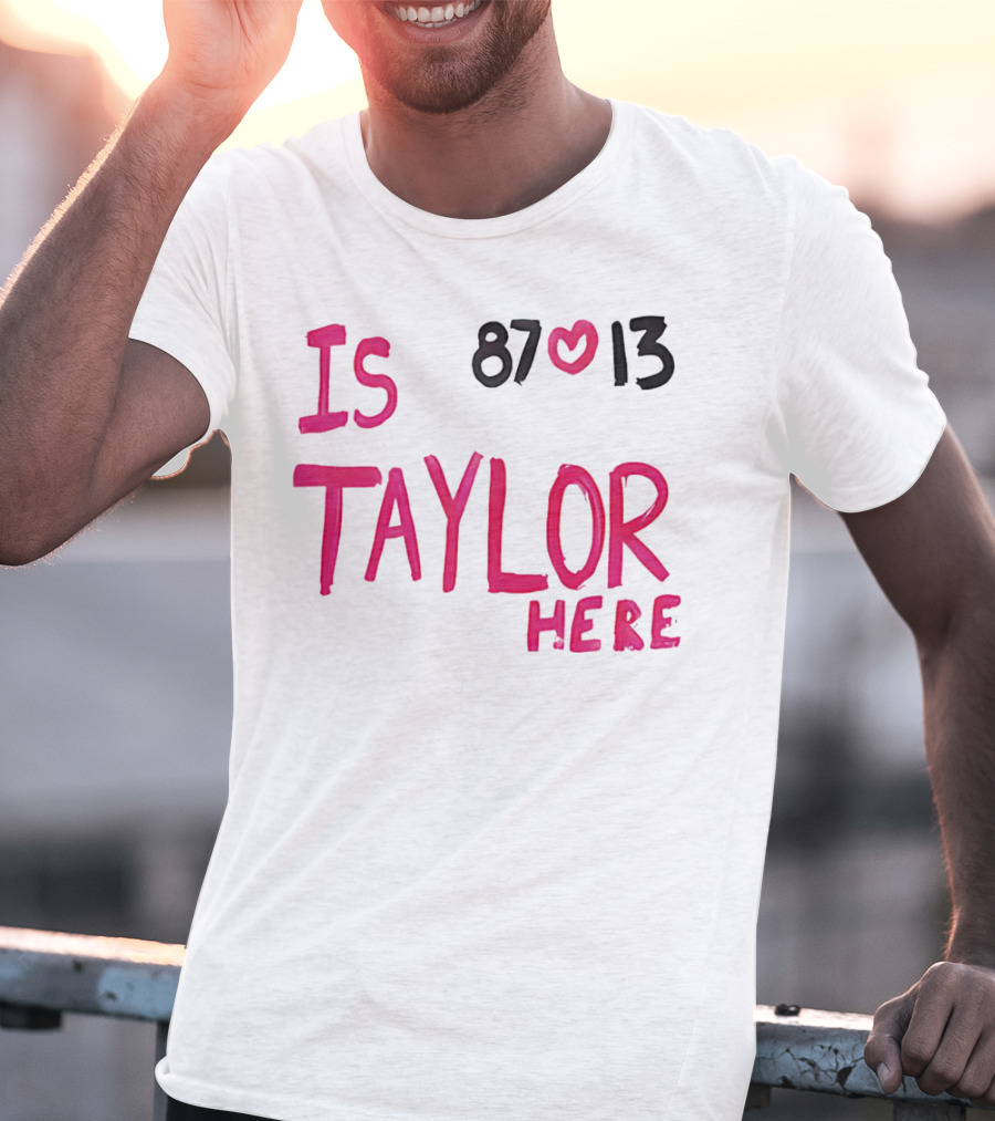 Is Taylor Here 87 Heart 13 T-Shirt