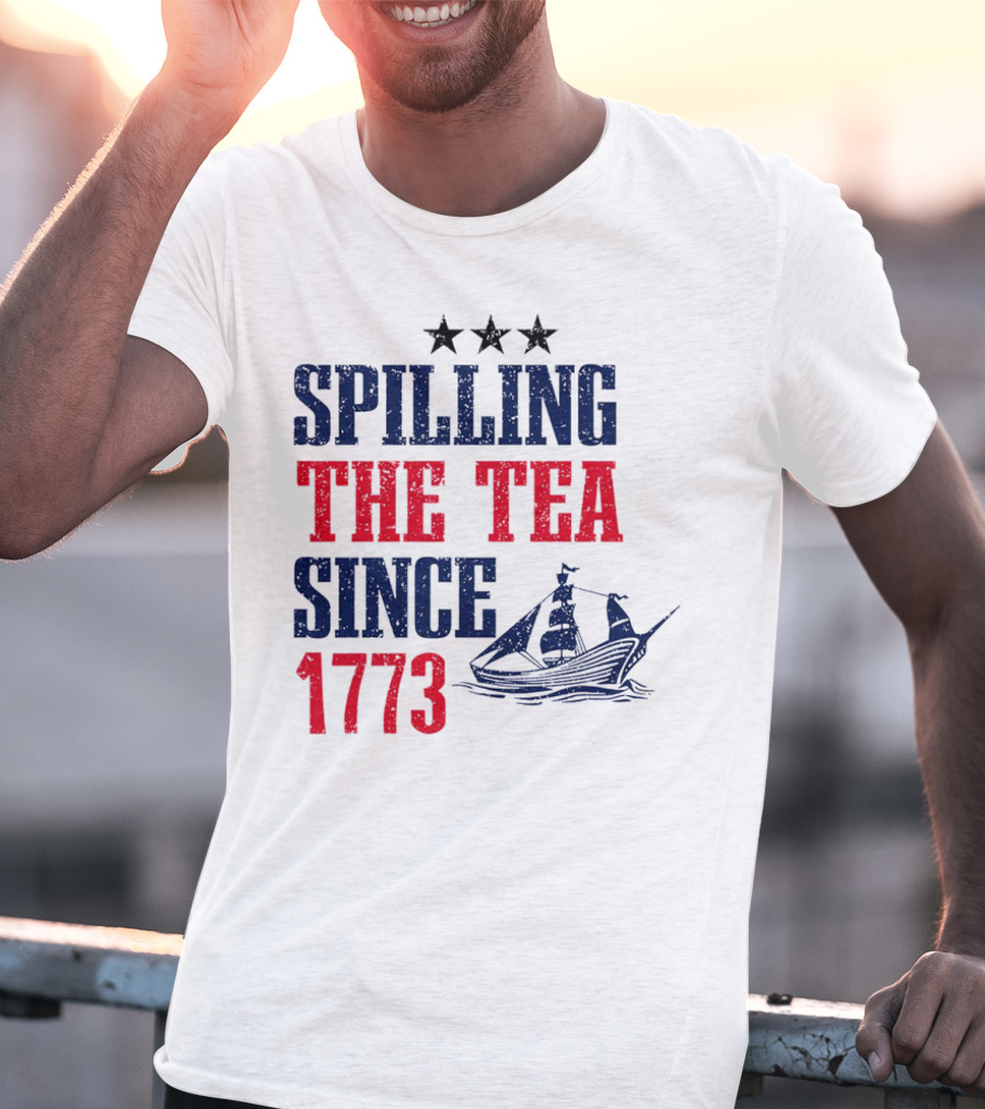 Spilling The Tea Since 1773 With Stars And Ship T-Shirt
