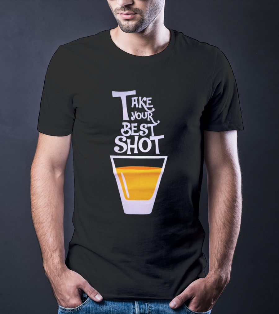 Take Your Best Shot Text With Whiskey Glass T-Shirt