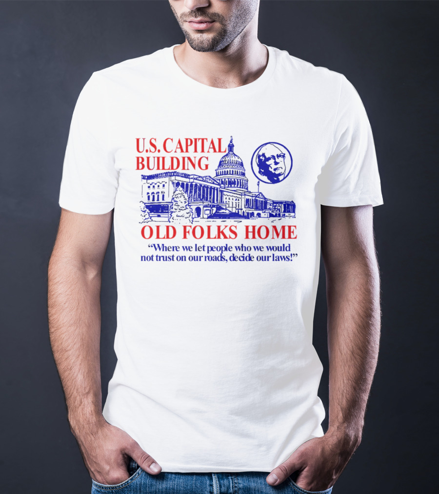 U.S. Capital Building Old Folks Home Where We Let People Decide Our Laws T-Shirt