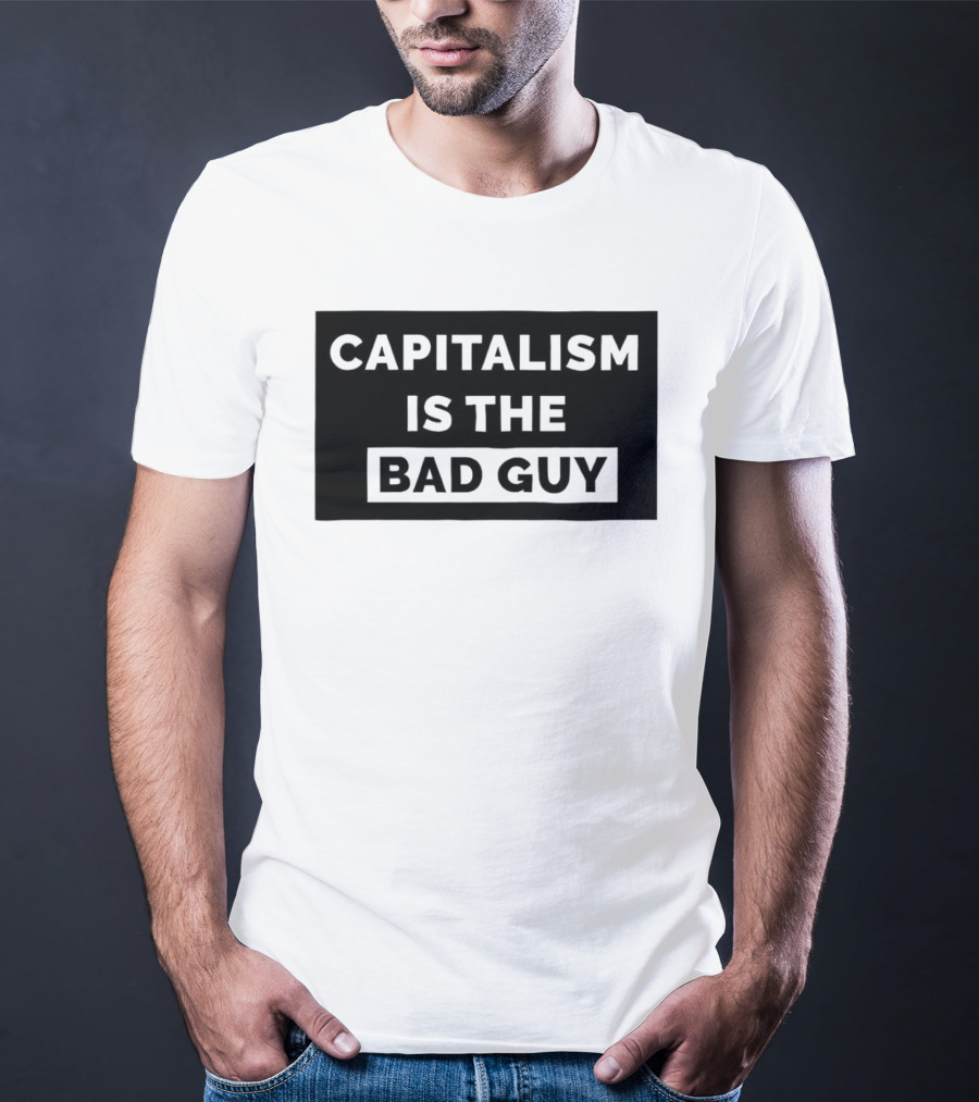 Capitalism Is The Bad Guy Bold Statement In Simple Typography T-Shirt