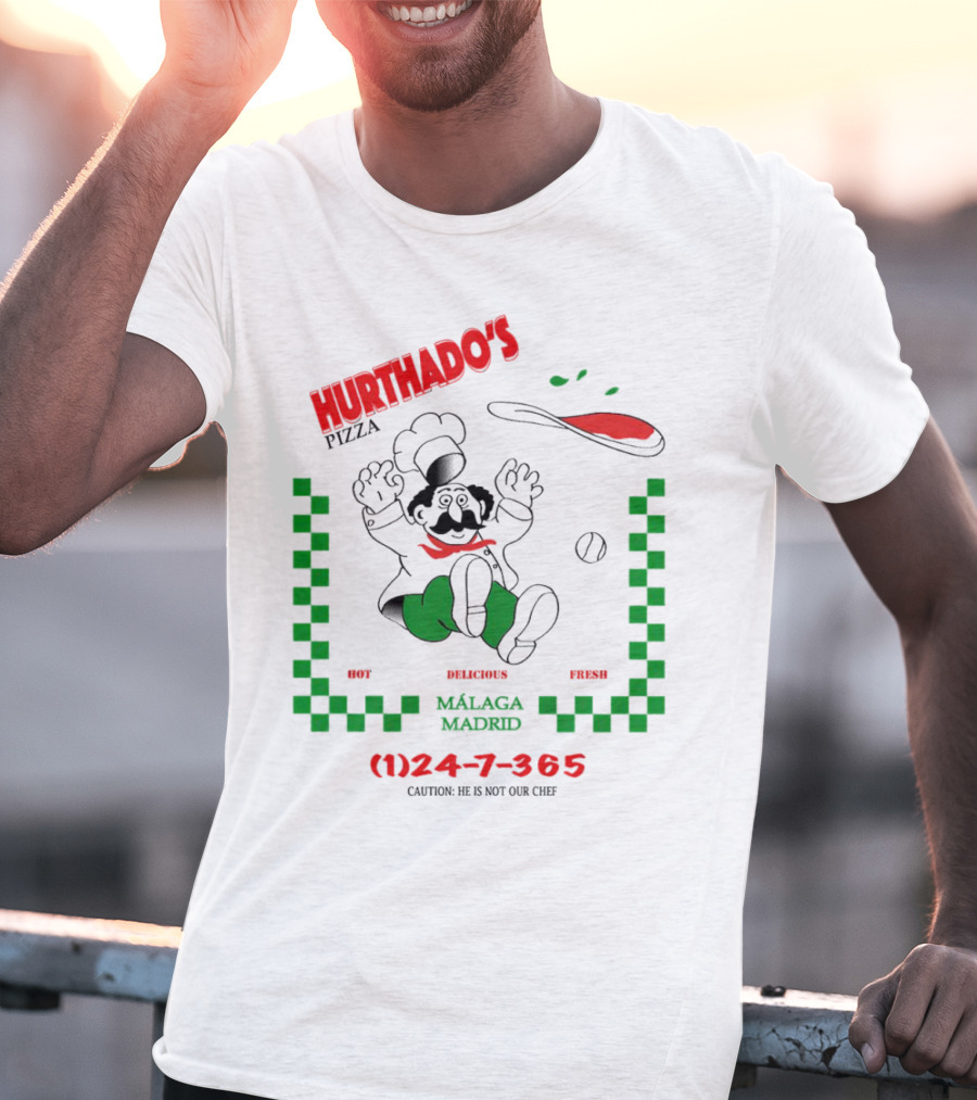 Hurthado's Pizza Málaga Madrid Hot Delicious Fresh Caution Not Our Chef T-Shirt