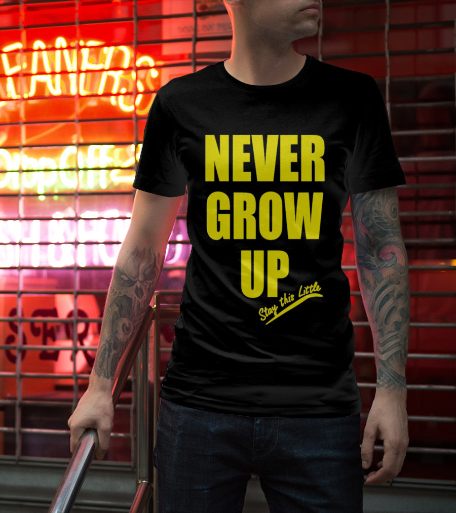 Never Grow Up Stay This Little T-Shirt