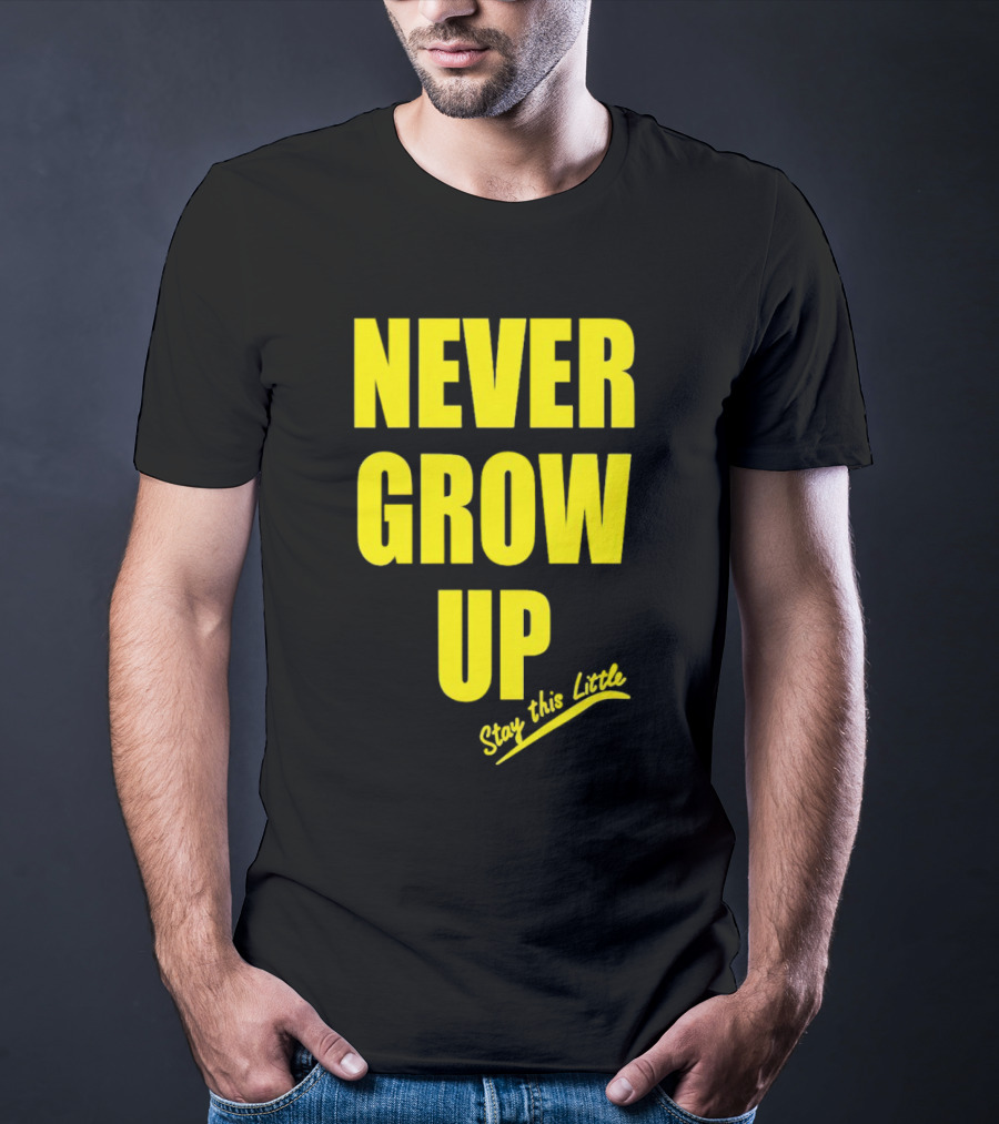 Never Grow Up Stay This Little T-Shirt