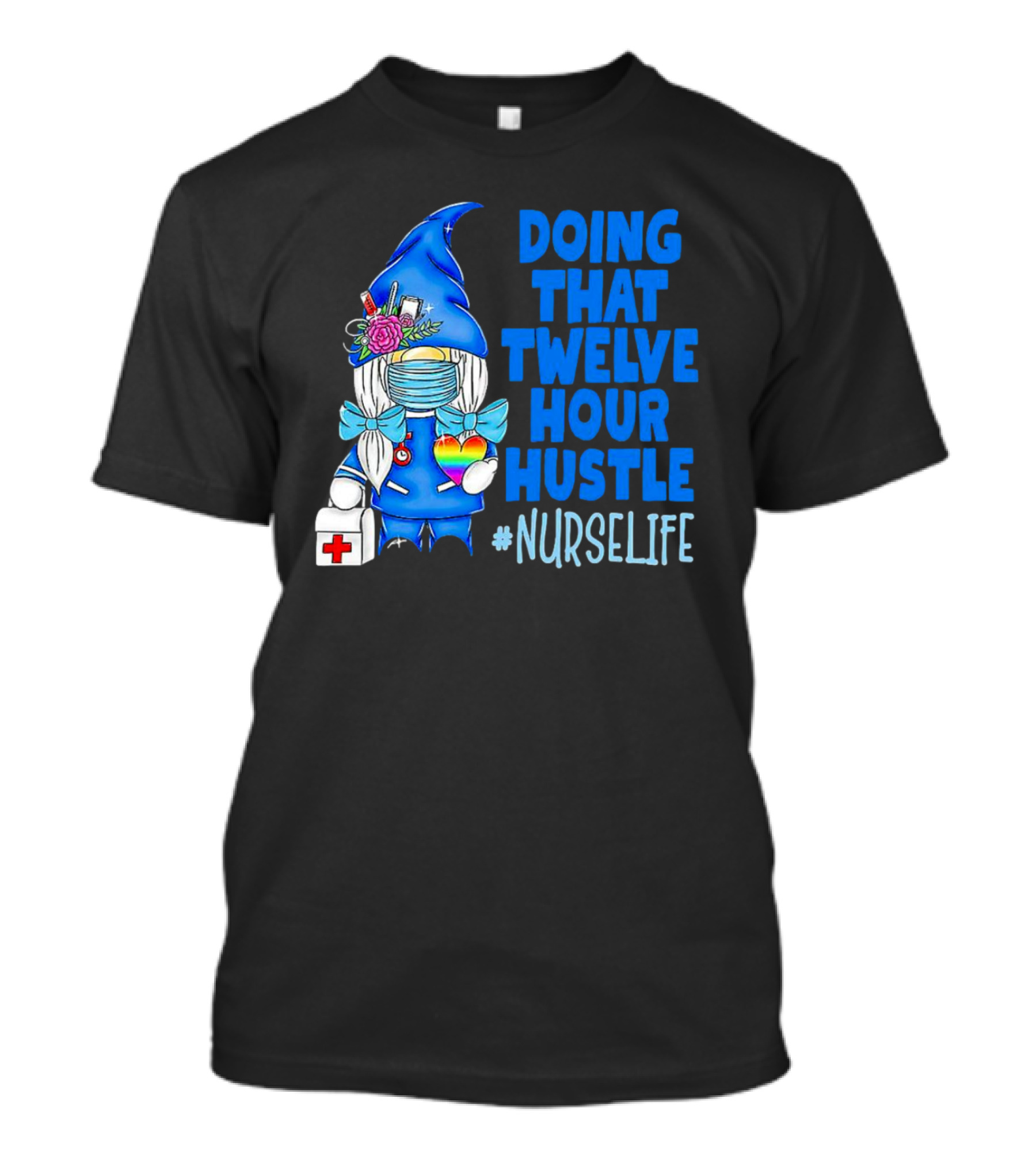 Doing That Twelve Hour Hustle Nurse Life Gnome With Mask And Medical Supplies T-Shirt