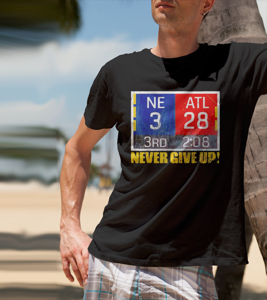New England 3 Atlanta 28 Never Give Up 3rd 2:08 T-Shirt