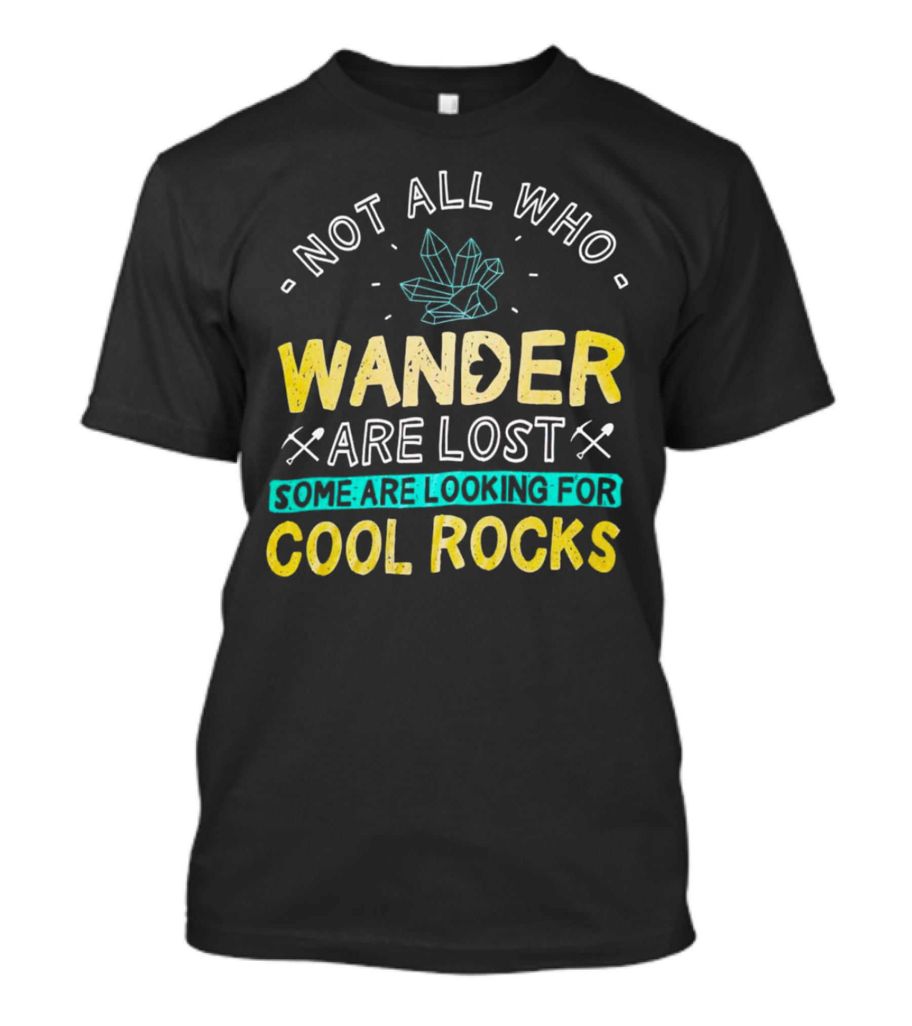 Not All Who Wander Are Lost Some Are Looking For Cool Rocks Gem Crystal And Crossed Picks T-Shirt