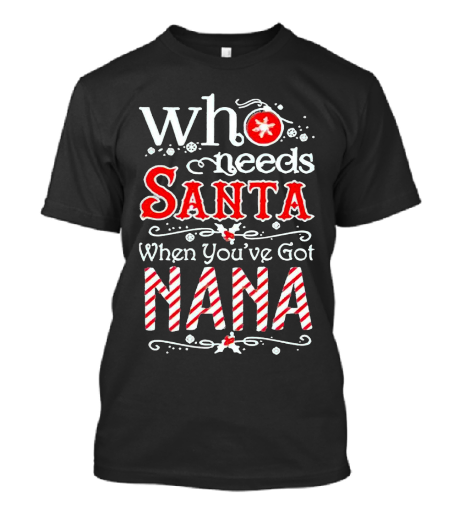 Who Needs Santa When You’ve Got Nana Christmas Candy Cane Red Holiday T-Shirt