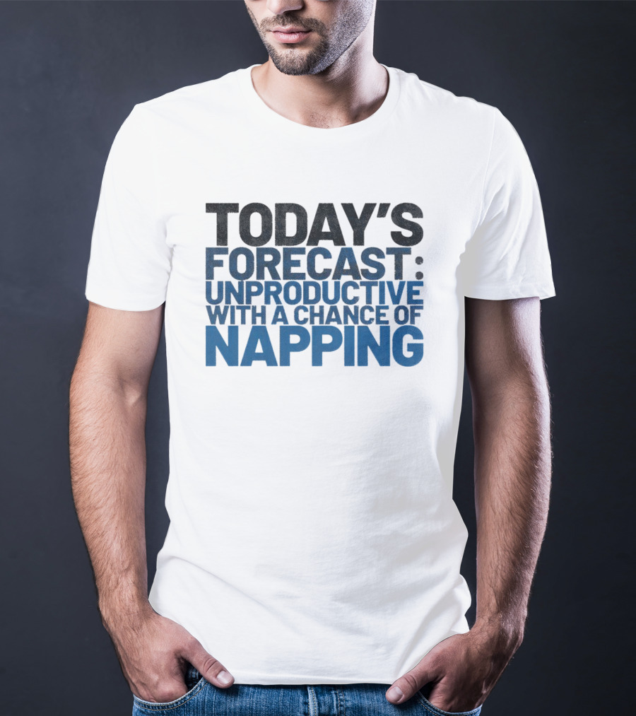 Today’s Forecast Unproductive With A Chance Of Napping T-Shirt