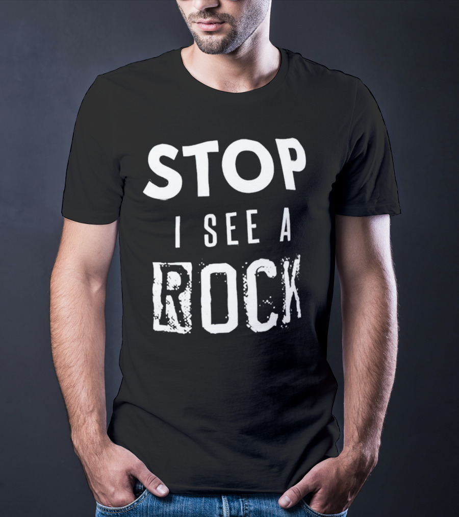 STOP I SEE A ROCK T-Shirt
