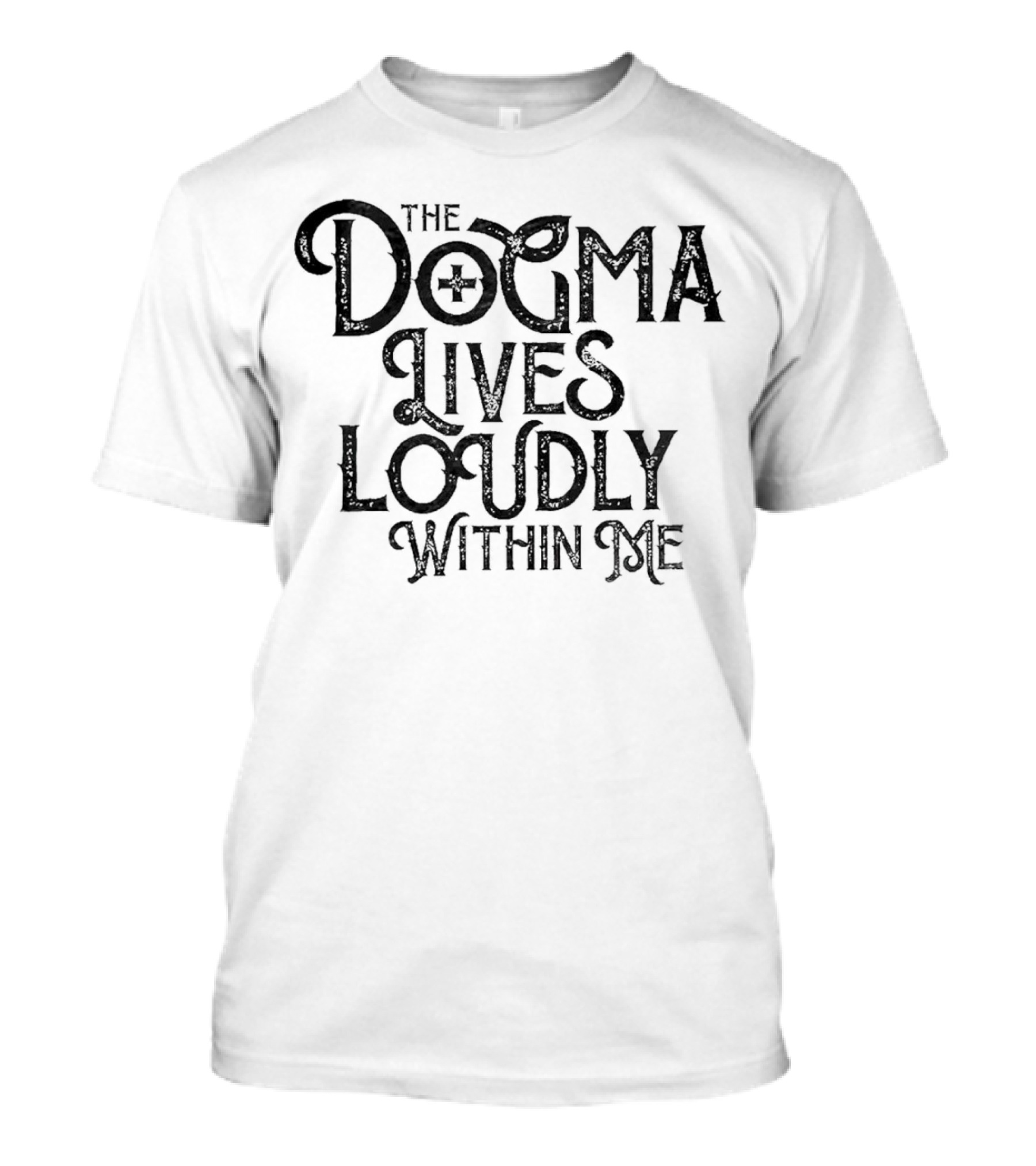 The Dogma Lives Loudly Within Me T-Shirt