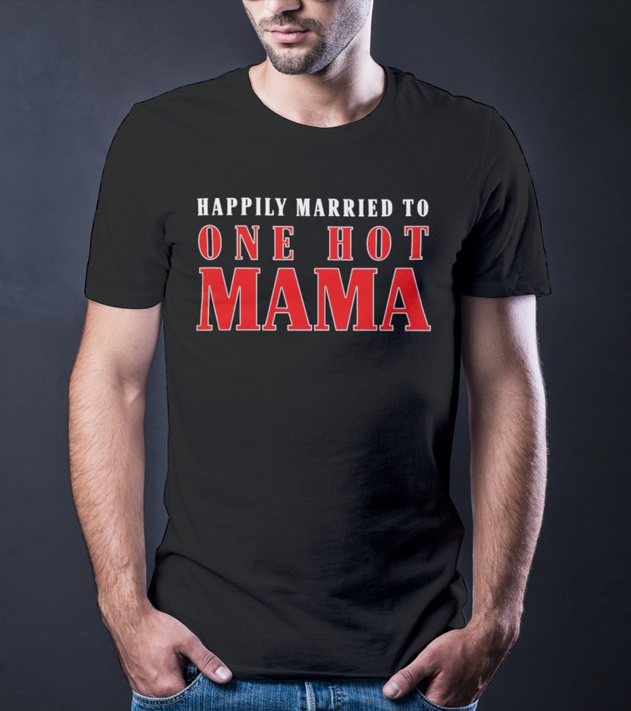 Happily Married To One Hot Mama T-Shirt