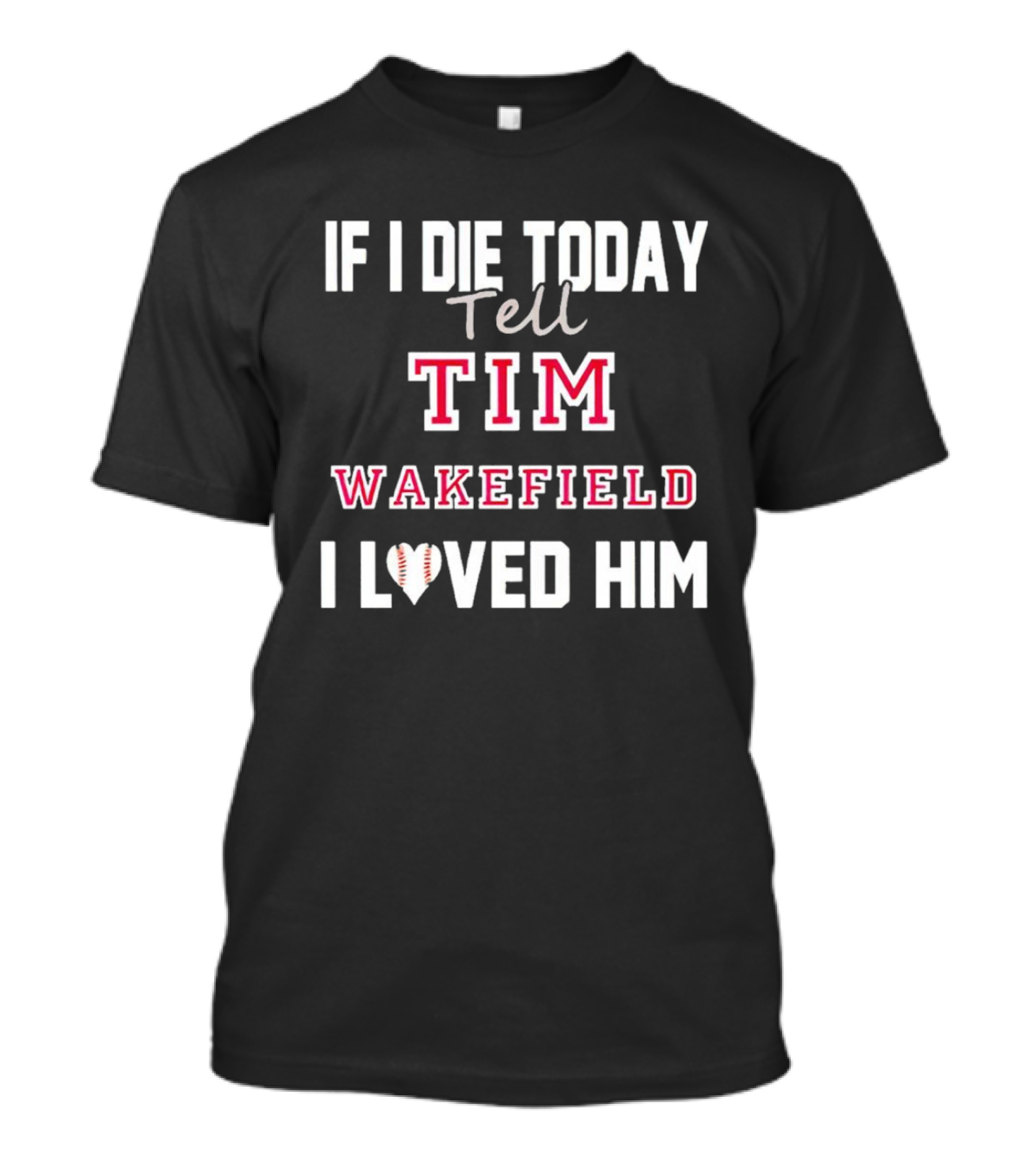 If I Die Today Tell Tim Wakefield I Loved Him Baseball Heart T-Shirt